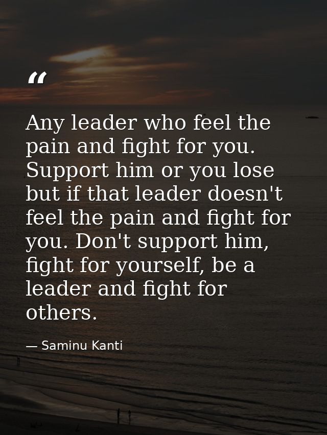 Any leader who feel the pain and fight for you. Support him or you lose but if that leader doesn't feel the pain and fig — Saminu Kanti