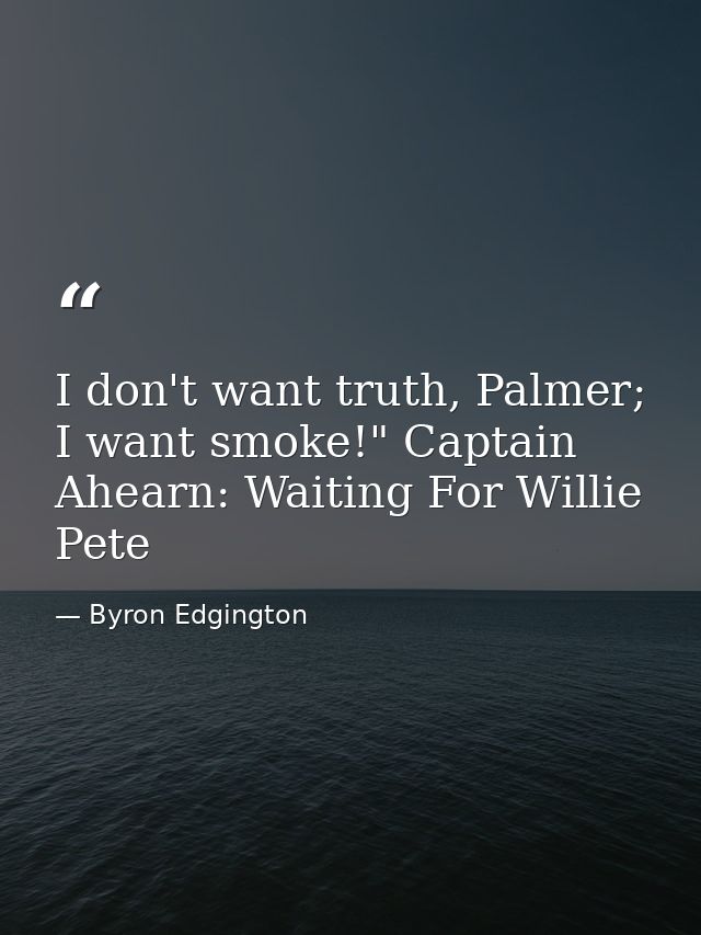 I don't want truth, Palmer; I want smoke!" Captain Ahearn: Waiting For Willie Pete — Byron Edgington