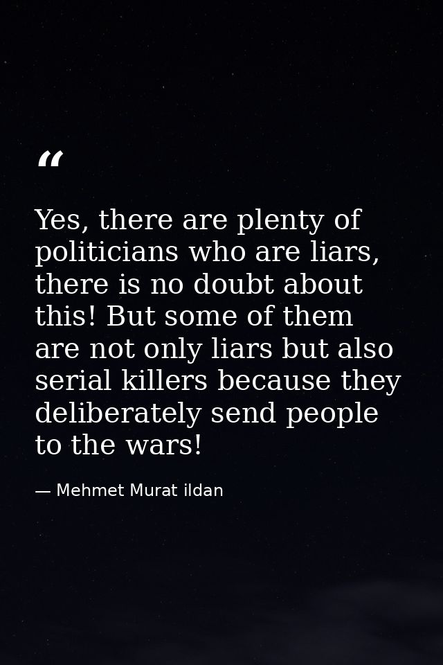 Yes, there are plenty of politicians who are liars, there is no doubt about this! But some of them are not only liars bu — Mehmet Murat ildan