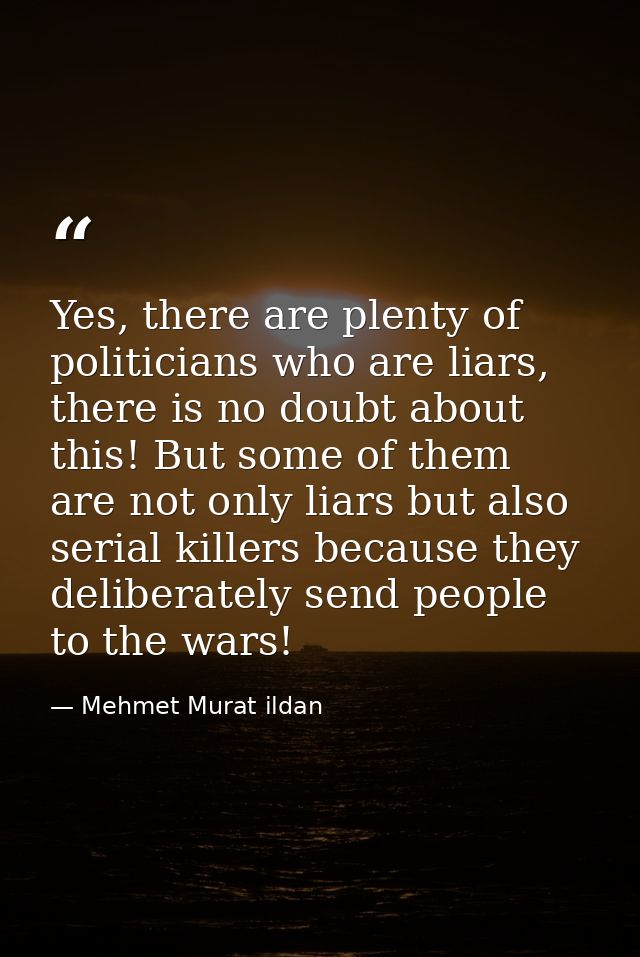Yes, there are plenty of politicians who are liars, there is no doubt about this! But some of them are not only liars bu — Mehmet Murat ildan