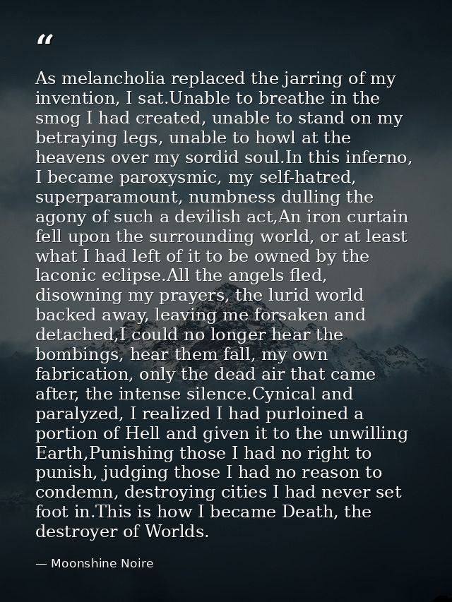 As melancholia replaced the jarring of my invention, I sat.Unable to breathe in the smog I had created, unable to stand  — Moonshine Noire