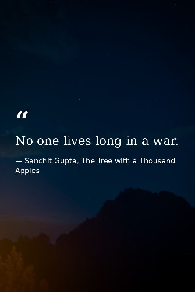 No one lives long in a war. — Sanchit Gupta, The Tree with a Thousand Apples