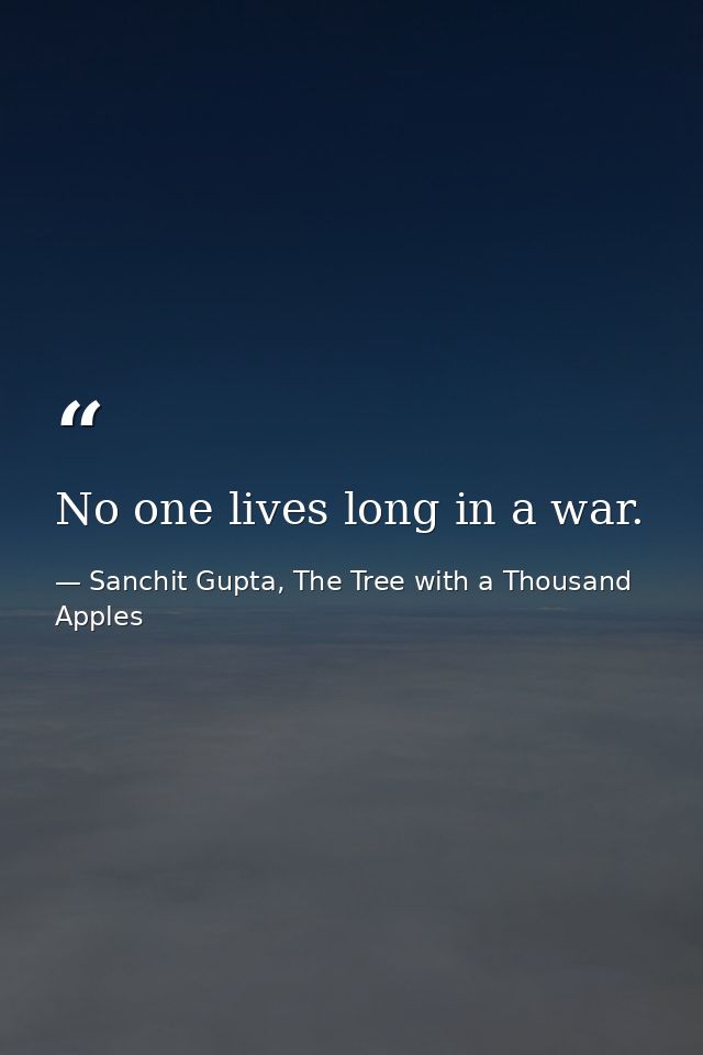 No one lives long in a war. — Sanchit Gupta, The Tree with a Thousand Apples
