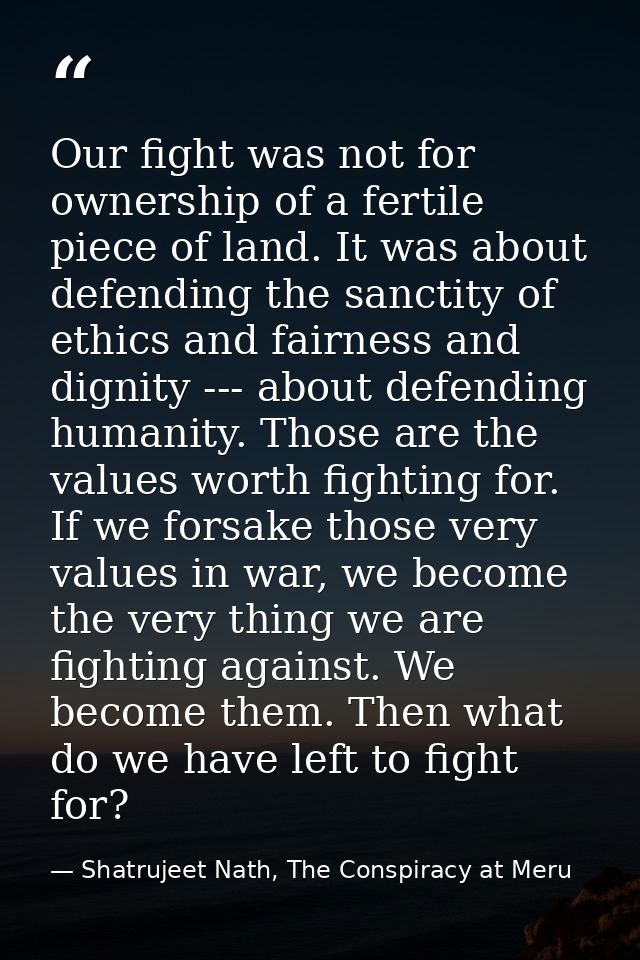 Our fight was not for ownership of a fertile piece of land. It was about defending the sanctity of ethics and fairness a — Shatrujeet Nath, The Conspiracy at Meru
