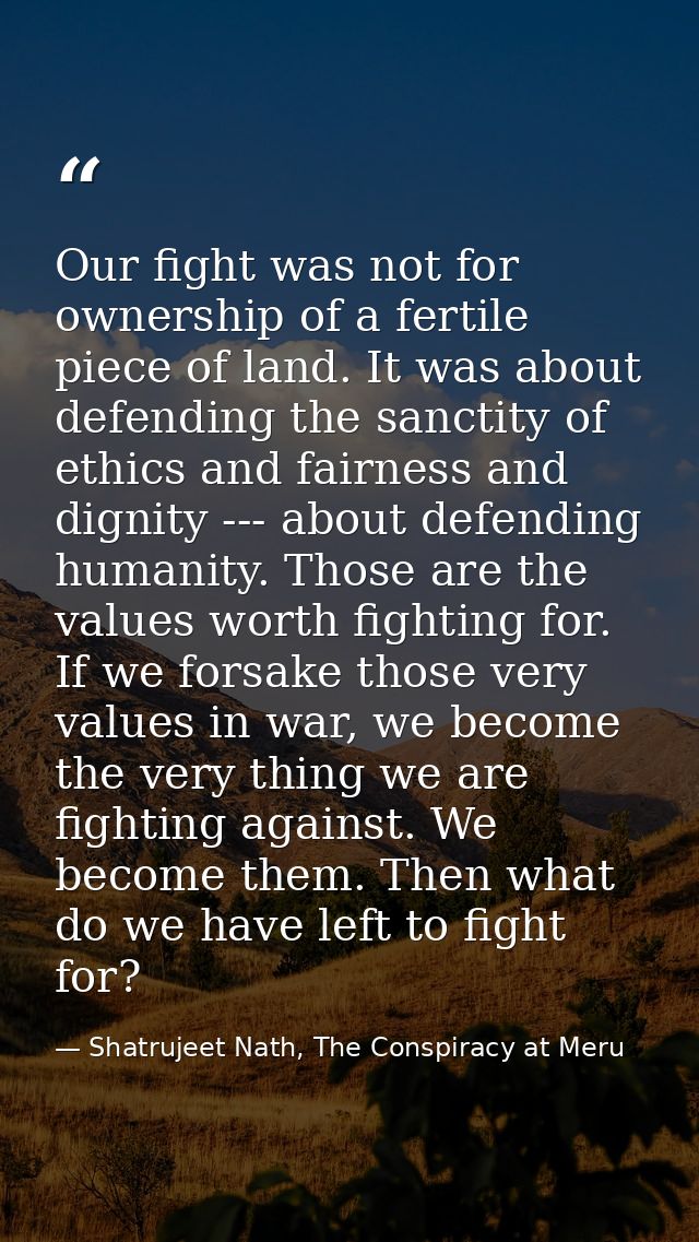 Our fight was not for ownership of a fertile piece of land. It was about defending the sanctity of ethics and fairness a — Shatrujeet Nath, The Conspiracy at Meru