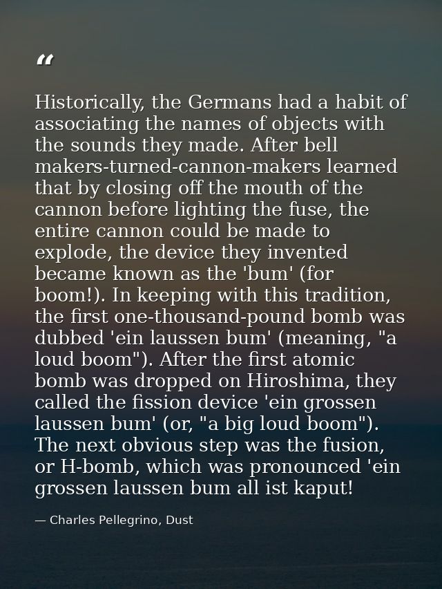 Historically, the Germans had a habit of associating the names of objects with the sounds they made. After bell makers-t — Charles Pellegrino, Dust