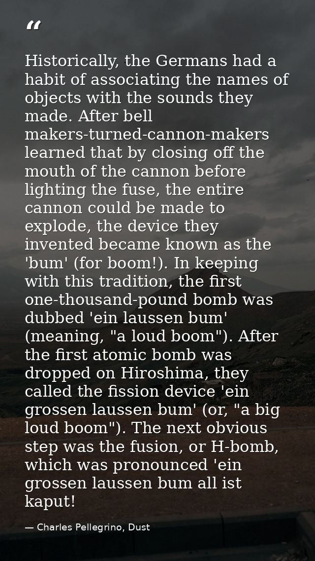 Historically, the Germans had a habit of associating the names of objects with the sounds they made. After bell makers-t — Charles Pellegrino, Dust