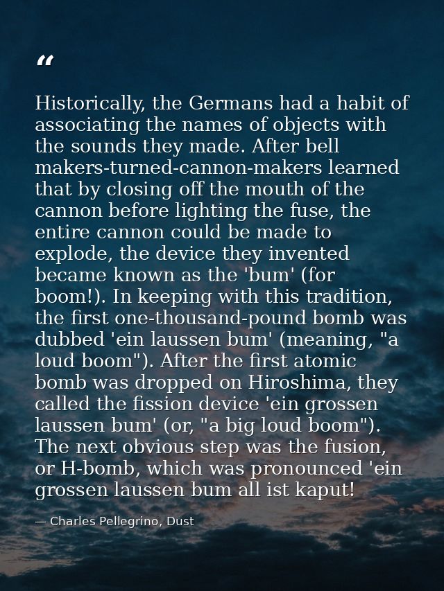 Historically, the Germans had a habit of associating the names of objects with the sounds they made. After bell makers-t — Charles Pellegrino, Dust