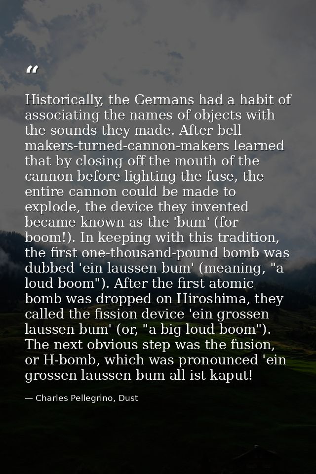 Historically, the Germans had a habit of associating the names of objects with the sounds they made. After bell makers-t — Charles Pellegrino, Dust