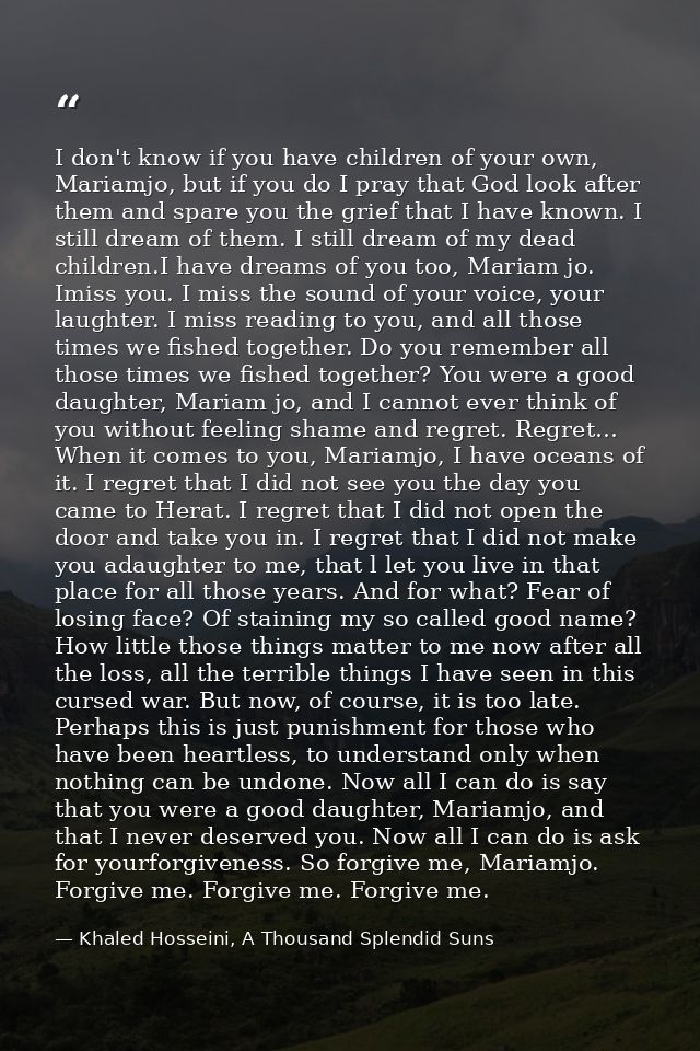 I don't know if you have children of your own, Mariamjo, but if you do I pray that God look after them and spare you the — Khaled Hosseini, A Thousand Splendid Suns