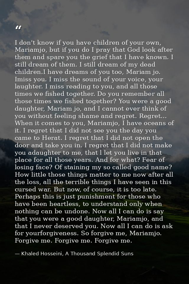 I don't know if you have children of your own, Mariamjo, but if you do I pray that God look after them and spare you the — Khaled Hosseini, A Thousand Splendid Suns