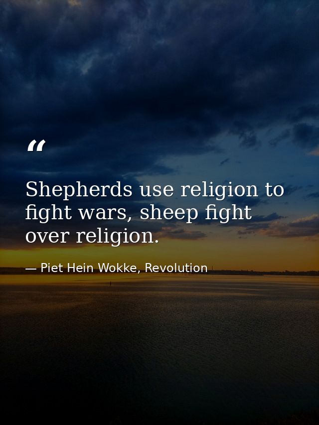 Shepherds use religion to fight wars, sheep fight over religion. — Piet Hein Wokke, Revolution