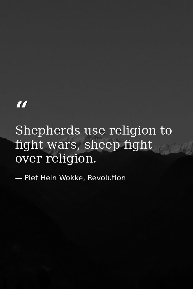Shepherds use religion to fight wars, sheep fight over religion. — Piet Hein Wokke, Revolution