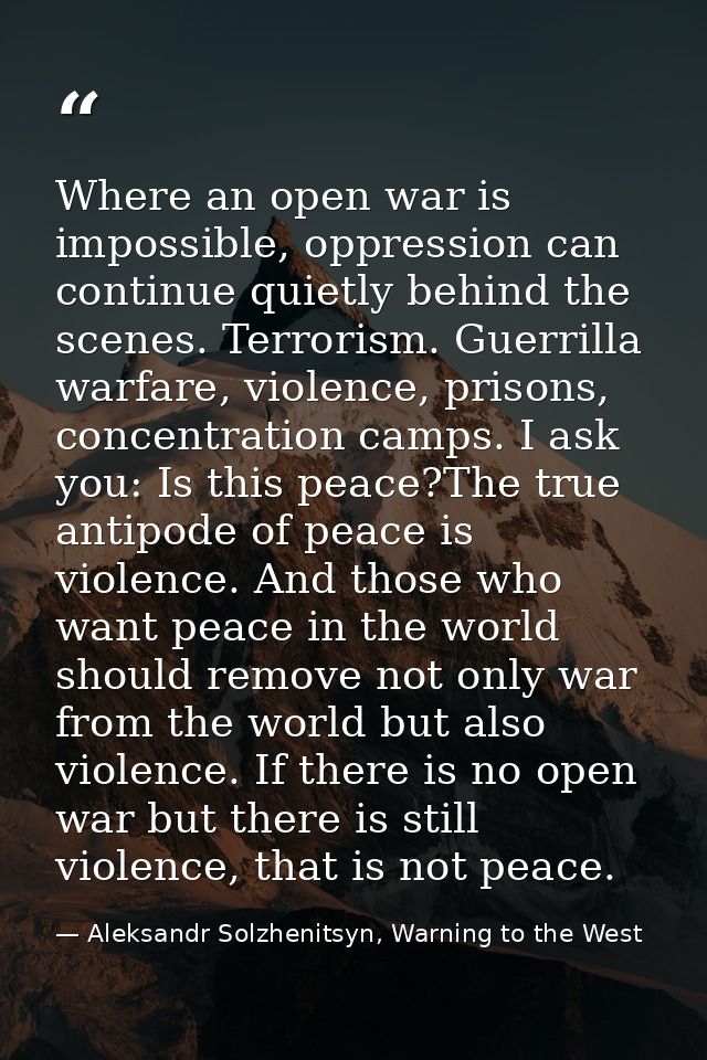 Where an open war is impossible, oppression can continue quietly behind the scenes. Terrorism. Guerrilla warfare, violen — Aleksandr Solzhenitsyn, Warning to the West