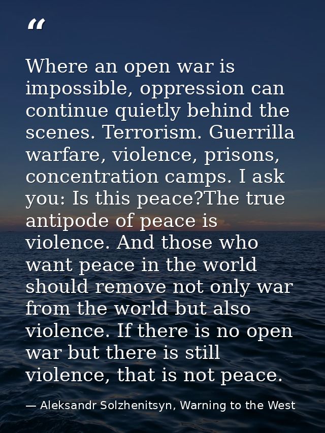 Where an open war is impossible, oppression can continue quietly behind the scenes. Terrorism. Guerrilla warfare, violen — Aleksandr Solzhenitsyn, Warning to the West