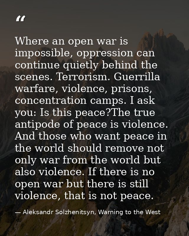 Where an open war is impossible, oppression can continue quietly behind the scenes. Terrorism. Guerrilla warfare, violen — Aleksandr Solzhenitsyn, Warning to the West