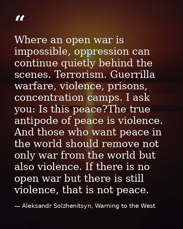 Where an open war is impossible, oppression can continue quietly behind the scenes. Terrorism. Guerrilla warfare, violen — Aleksandr Solzhenitsyn, Warning to the West