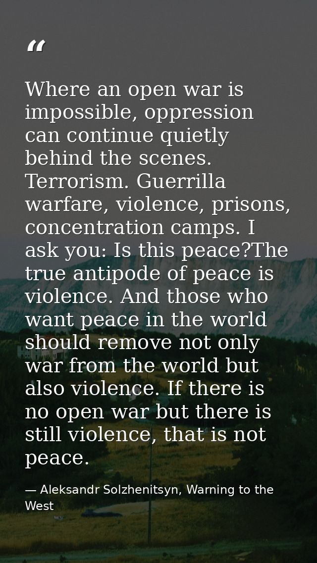 Where an open war is impossible, oppression can continue quietly behind the scenes. Terrorism. Guerrilla warfare, violen — Aleksandr Solzhenitsyn, Warning to the West