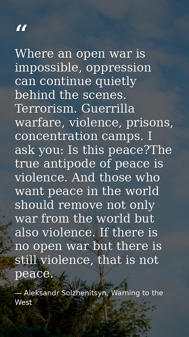 Where an open war is impossible, oppression can continue quietly behind the scenes. Terrorism. Guerrilla warfare, violen — Aleksandr Solzhenitsyn, Warning to the West
