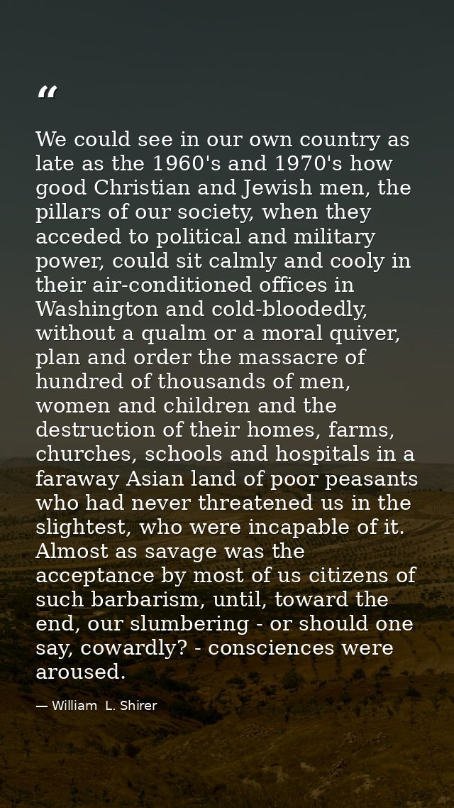 We could see in our own country as late as the 1960's and 1970's how good Christian and Jewish men, the pillars of our s — William  L. Shirer