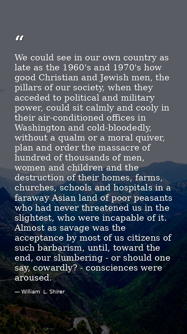 We could see in our own country as late as the 1960's and 1970's how good Christian and Jewish men, the pillars of our s — William  L. Shirer