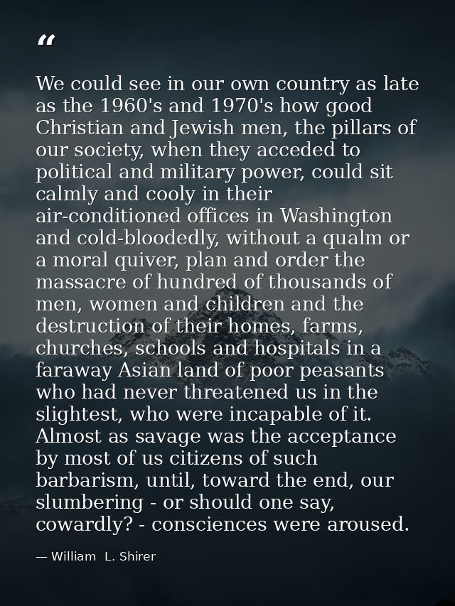 We could see in our own country as late as the 1960's and 1970's how good Christian and Jewish men, the pillars of our s — William  L. Shirer