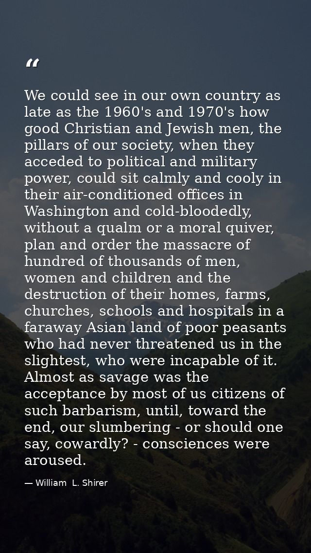 We could see in our own country as late as the 1960's and 1970's how good Christian and Jewish men, the pillars of our s — William  L. Shirer