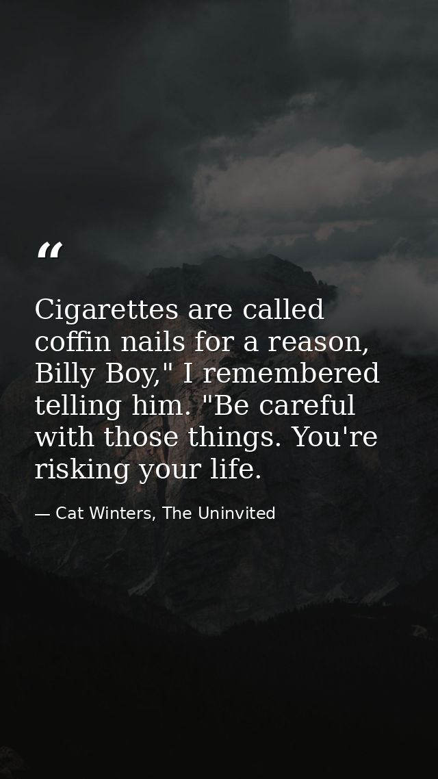 Cigarettes are called coffin nails for a reason, Billy Boy," I remembered telling him. "Be careful with those things. Yo — Cat Winters, The Uninvited