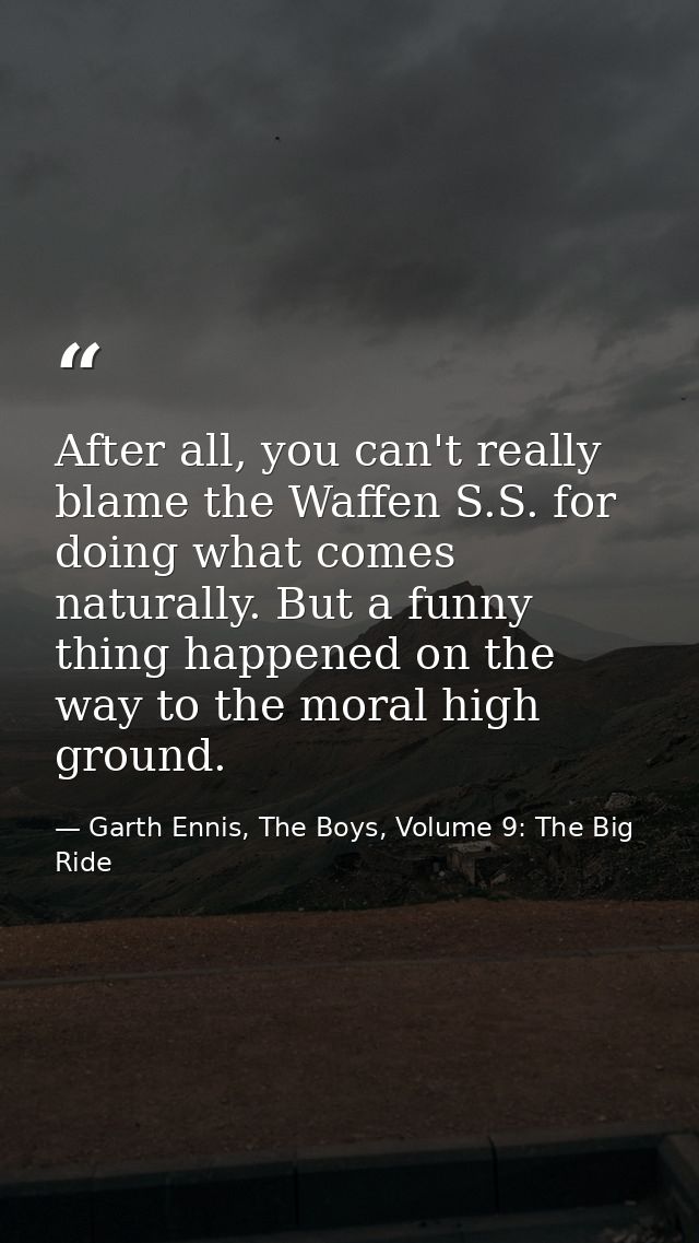 After all, you can't really blame the Waffen S.S. for doing what comes naturally. But a funny thing happened on the way  — Garth Ennis, The Boys, Volume 9: The Big Ride