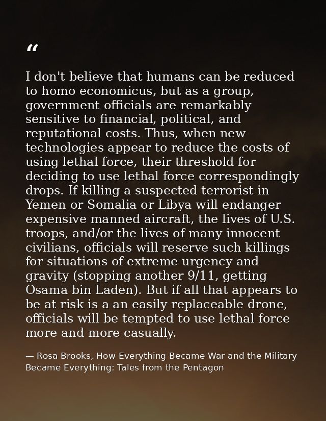 I don't believe that humans can be reduced to homo economicus, but as a group, government officials are remarkably sensi — Rosa Brooks, How Everything Became War and the Military Became Everything: Tales from the Pentagon