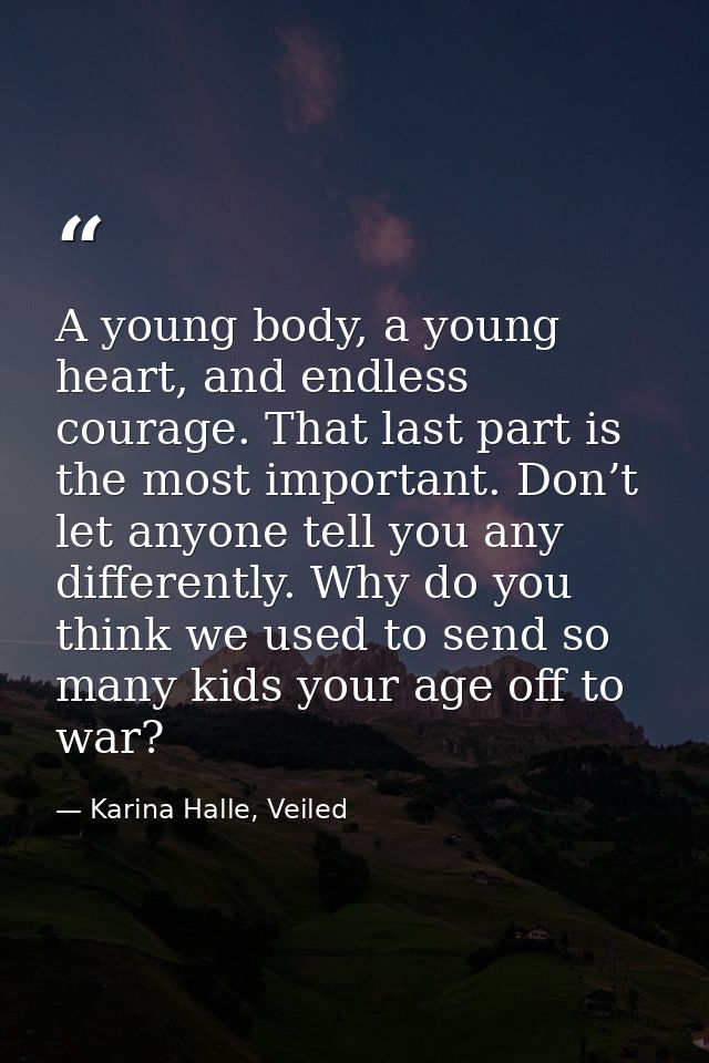 A young body, a young heart, and endless courage. That last part is the most important. Don’t let anyone tell you any di — Karina Halle, Veiled