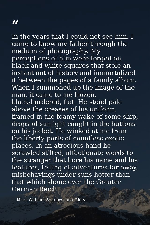 In the years that I could not see him, I came to know my father through the medium of photography. My perceptions of him — Miles Watson, Shadows and Glory