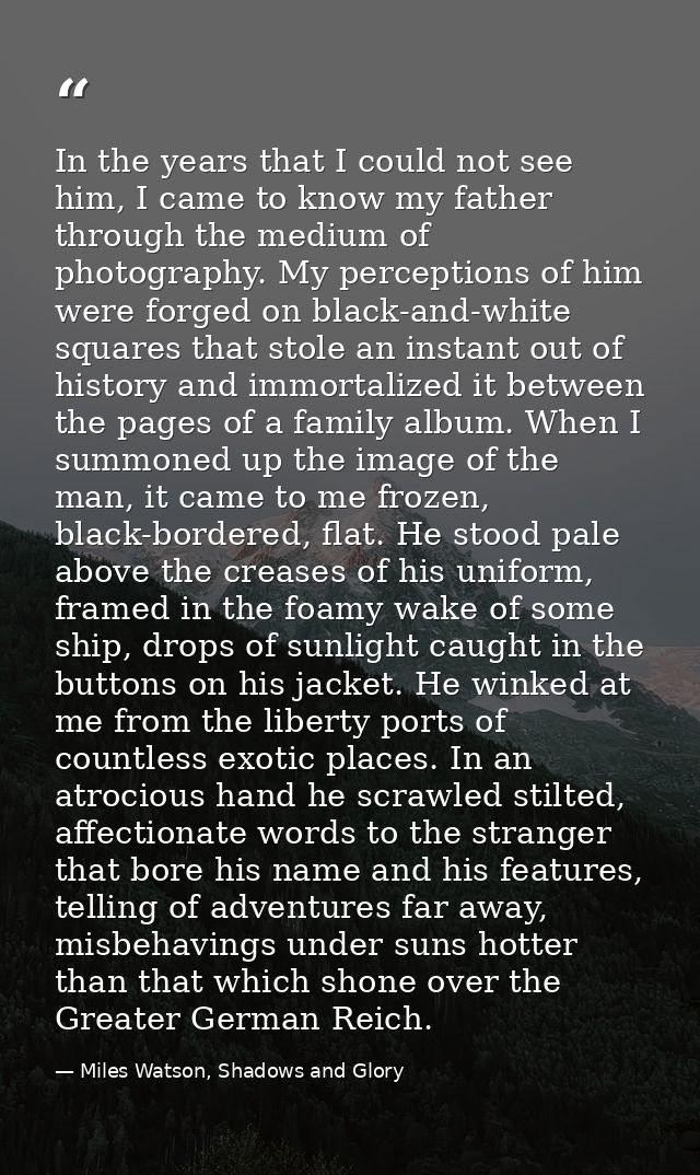 In the years that I could not see him, I came to know my father through the medium of photography. My perceptions of him — Miles Watson, Shadows and Glory