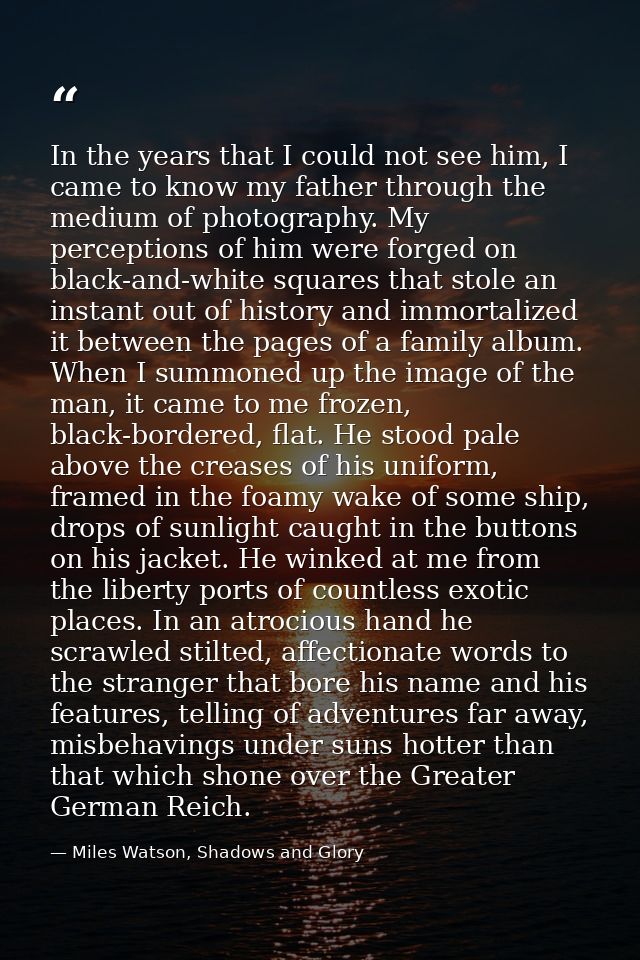 In the years that I could not see him, I came to know my father through the medium of photography. My perceptions of him — Miles Watson, Shadows and Glory
