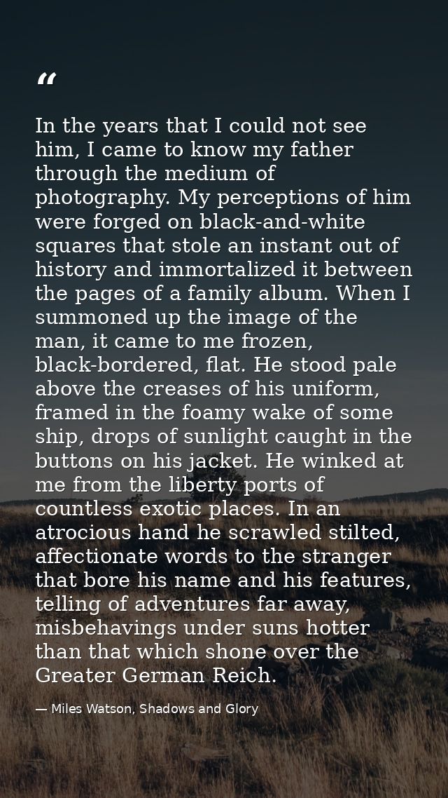In the years that I could not see him, I came to know my father through the medium of photography. My perceptions of him — Miles Watson, Shadows and Glory