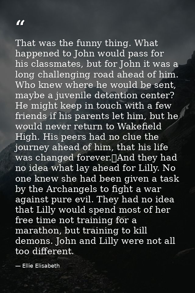 That was the funny thing. What happened to John would pass for his classmates, but for John it was a long challenging ro — Ellie Elisabeth