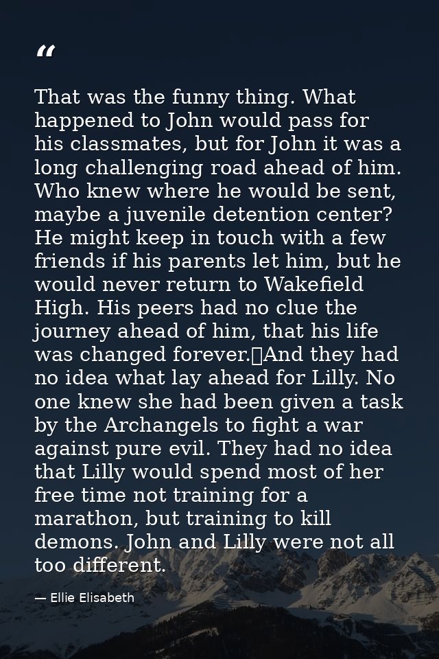 That was the funny thing. What happened to John would pass for his classmates, but for John it was a long challenging ro — Ellie Elisabeth