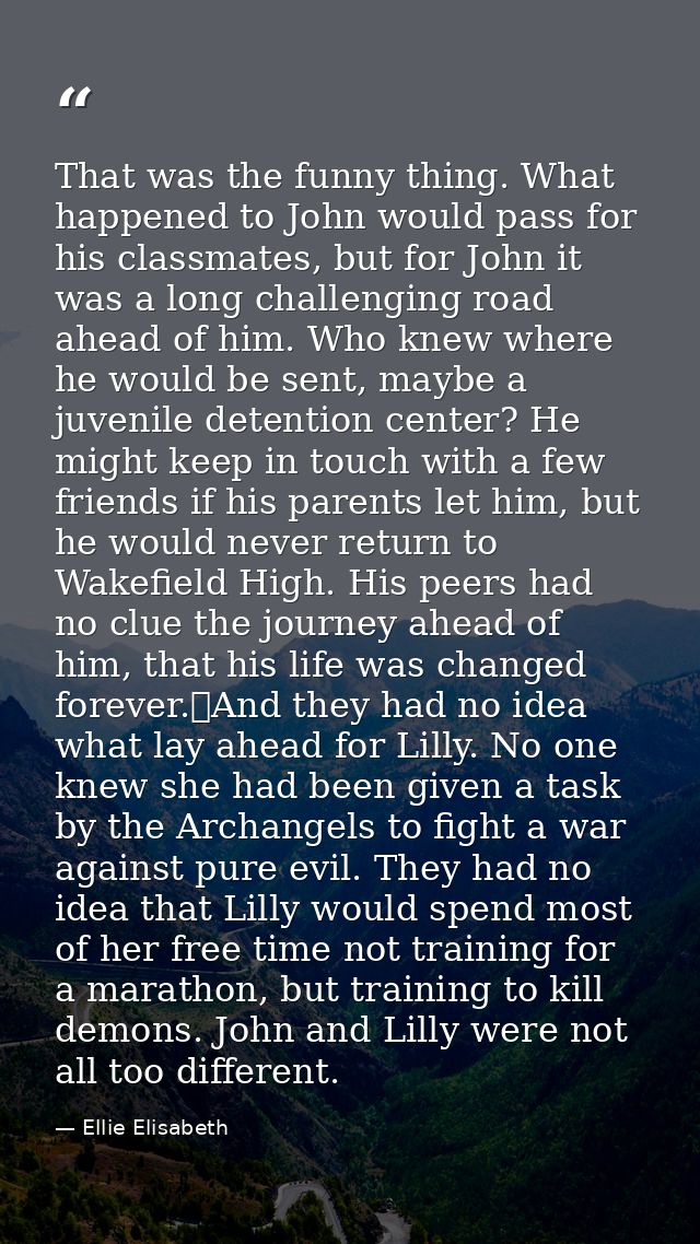 That was the funny thing. What happened to John would pass for his classmates, but for John it was a long challenging ro — Ellie Elisabeth