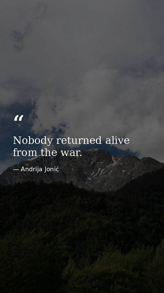 Nobody returned alive from the war. — Andrija Jonić