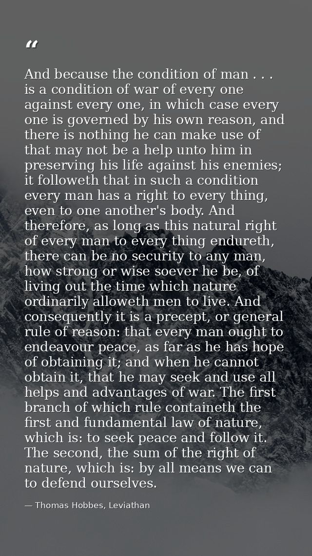 And because the condition of man . . . is a condition of war of every one against every one, in which case every one is  — Thomas Hobbes, Leviathan
