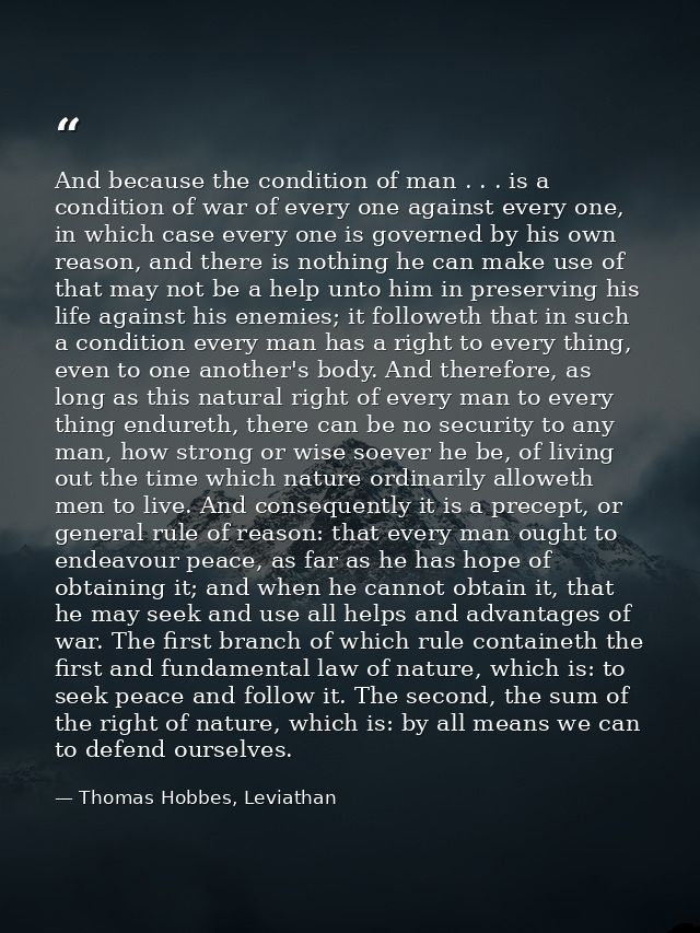 And because the condition of man . . . is a condition of war of every one against every one, in which case every one is  — Thomas Hobbes, Leviathan
