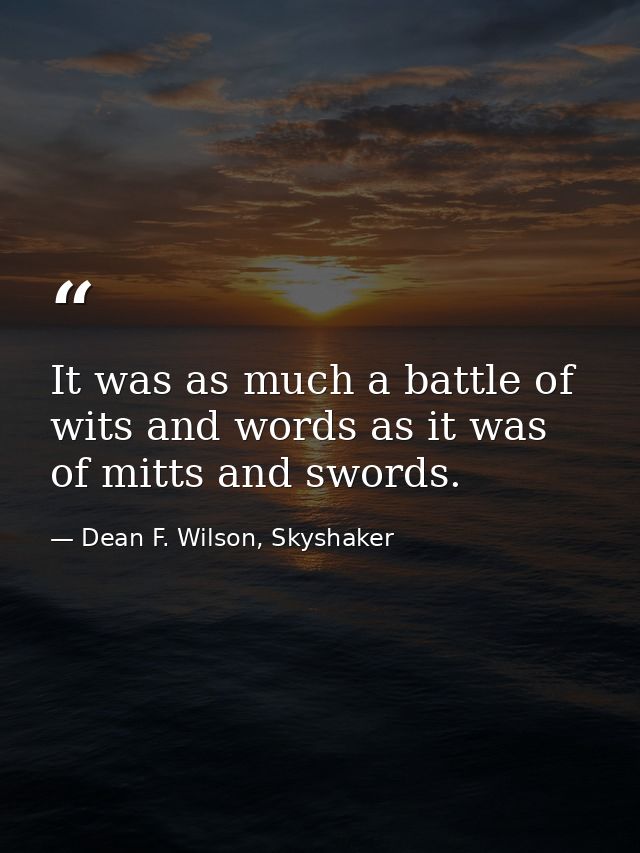 It was as much a battle of wits and words as it was of mitts and swords. — Dean F. Wilson, Skyshaker