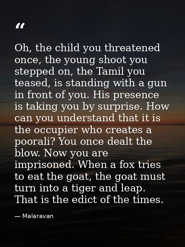 Oh, the child you threatened once, the young shoot you stepped on, the Tamil you teased, is standing with a gun in front — Malaravan