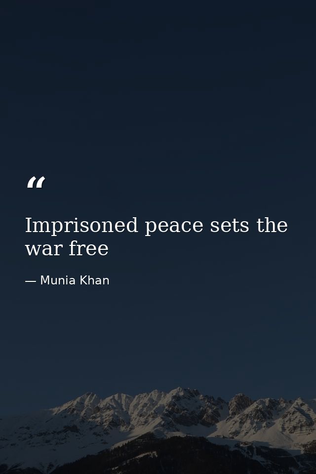 Imprisoned peace sets the war free — Munia Khan