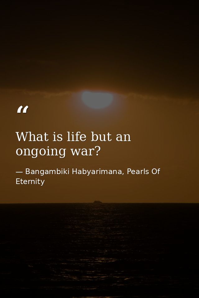 What is life but an ongoing war? — Bangambiki Habyarimana, Pearls Of Eternity