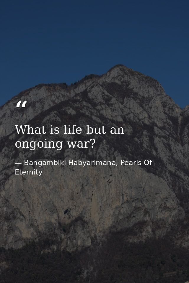 What is life but an ongoing war? — Bangambiki Habyarimana, Pearls Of Eternity