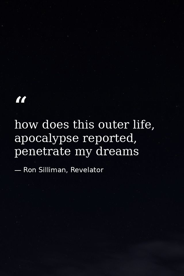how does this outer life, apocalypse reported, penetrate my dreams — Ron Silliman, Revelator
