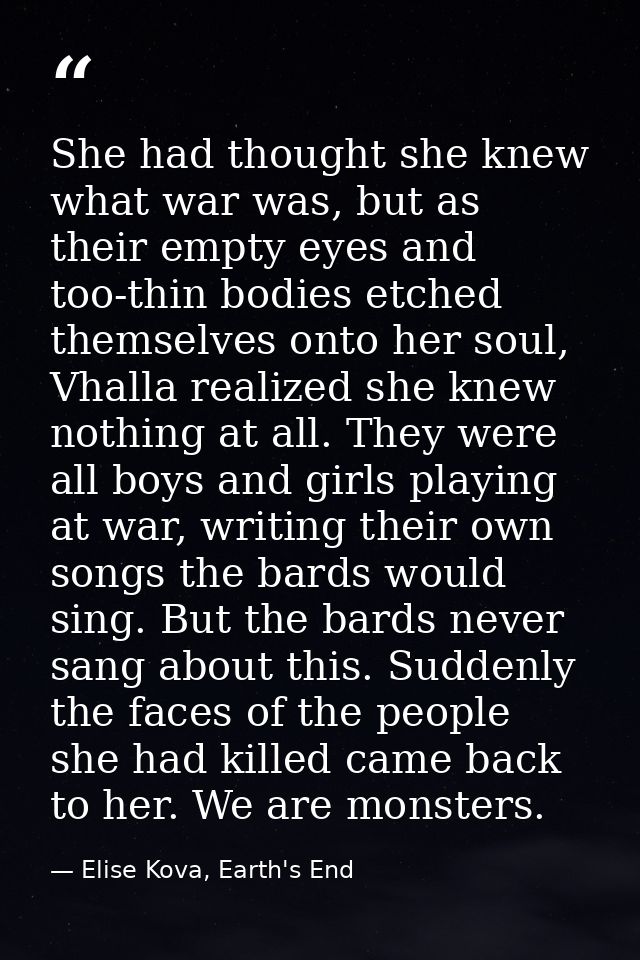 She had thought she knew what war was, but as their empty eyes and too-thin bodies etched themselves onto her soul, Vhal — Elise Kova, Earth's End