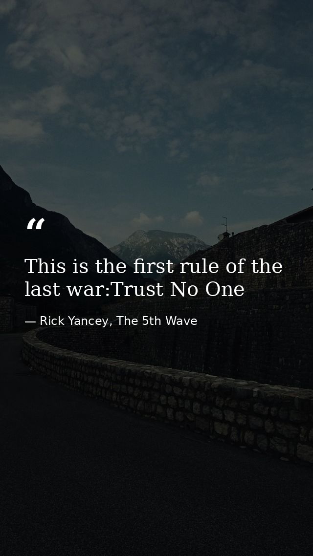 This is the first rule of the last war:Trust No One — Rick Yancey, The 5th Wave