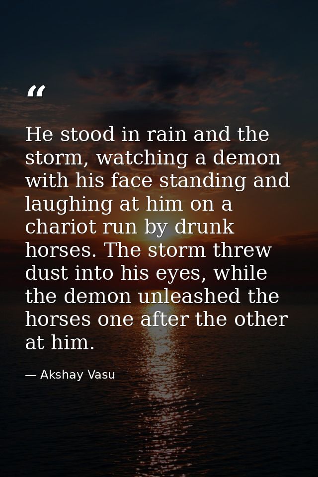 He stood in rain and the storm, watching a demon with his face standing and laughing at him on a chariot run by drunk ho — Akshay Vasu
